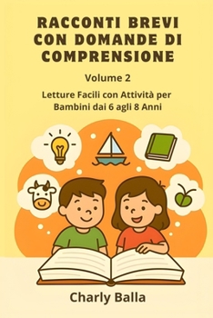 Racconti Brevi con Domande di Comprensione. Volume 2: Letture Facili con Attività per Bambini dai 6 agli 8 Anni (Italian Edition)