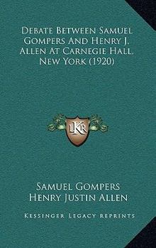 Paperback Debate Between Samuel Gompers And Henry J. Allen At Carnegie Hall, New York (1920) Book