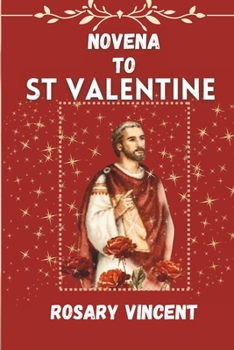 Paperback Novena To St Valentine: From Darkness to Dawn- A Devotional Journey of Love and Healing with the Novena to St. Valentine with Daily Prayers, s Book