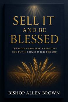 Sell It And Be Blessed: The Hidden Prosperity Principle God Put in Proverbs 11:26 for You