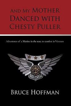 And My Mother Danced with Chesty Puller: Adventures of a Marine in the Rear, to Combat in Vietnam