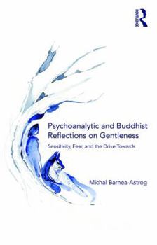 Paperback Psychoanalytic and Buddhist Reflections on Gentleness: Sensitivity, Fear and the Drive Towards Truth Book