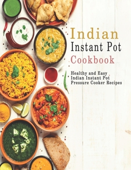 Paperback Indian Instant Pot Cookbook: Healthy and Easy Indian Instant Pot Pressure Cooker Recipes Book