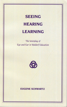 Paperback Seeing, Hearing, Learning: The Interplay of Eye and Ear in Waldorf Education Book