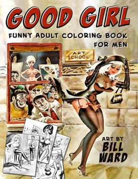 Good Girl Funny Adult Coloring Book for Men: Art by Bill Ward