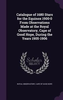 Catalogue of 1680 Stars for the Equinox 1900.0 from Observations Made at the Royal Observatory, Cape of Good Hope, During the Years 1905-1906