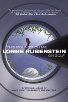 Hardcover This Round's on Me: Lorne Rubenstein on Golf Book