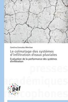 Paperback Le Colmatage Des Systèmes D Infiltration d'Eaux Pluviales [French] Book