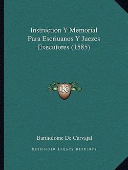 Paperback Instruction Y Memorial Para Escriuanos Y Juezes Executores (1585) [Spanish] Book