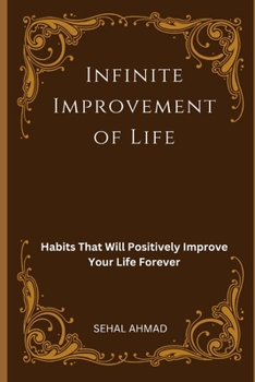 Paperback Infinite Improvement of Life: Habits That Will Positively Improve Your Life Forever Book