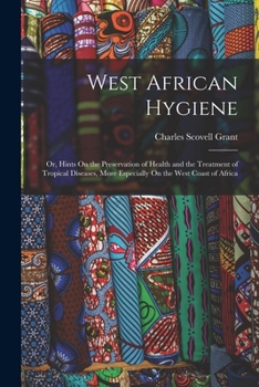 Paperback West African Hygiene: Or, Hints On the Preservation of Health and the Treatment of Tropical Diseases, More Especially On the West Coast of Africa Book
