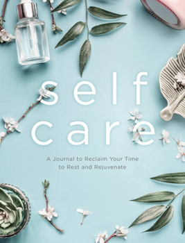 Paperback Self Care: A Journal to Reclaim Your Time to Rest and Rejuvenate Book