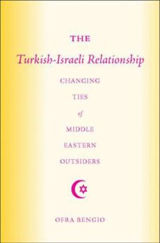 Hardcover The Turkish-Israeli Relationship: Changing Ties of Middle Eastern Outsiders Book