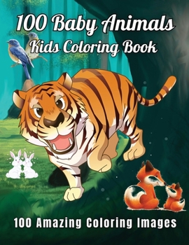 Paperback 100 Baby Animals Kids Coloring Book 100 Amazing Coloring Images: 100 Baby Animals Coloring Book For Kids Ages 4-8, Fun Coloring Pages Of Cute Animals Book