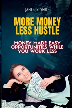 Paperback More Money Less Hustle.: Money Made Easy Opportunities While You Work Less. Book