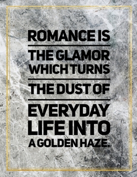 Romance is the glamor which turns the dust of everyday life into a golden haze.: College Ruled Marble Design 100 Pages Large Size 8.5" X 11" Inches Glossy Notebook