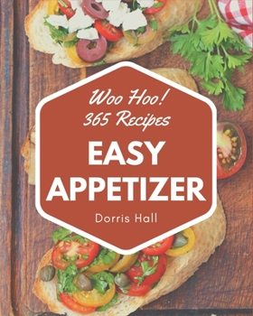 Paperback Woo Hoo! 365 Easy Appetizer Recipes: Greatest Easy Appetizer Cookbook of All Time Book