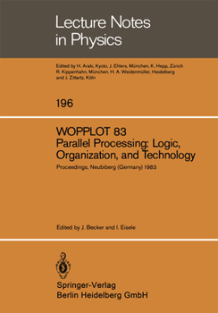 WOPPLOT 83. Parallel Processing: Logic, Organization, and Technology : Proceedings of a Workshop Held at the Federal Armed Forces University, Munich, ... Neubiberg, Bavaria, Germany, June 27-29, 1983