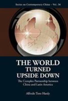 Hardcover World Turned Upside Down, The: The Complex Partnership Between China and Latin America Book