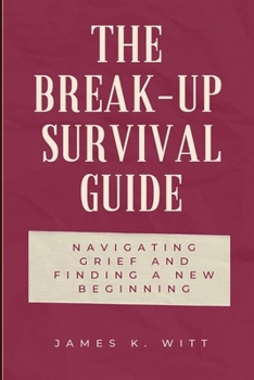 Paperback The Break-Up Survival Guide: Navigating Grief and Finding a New Beginning Book
