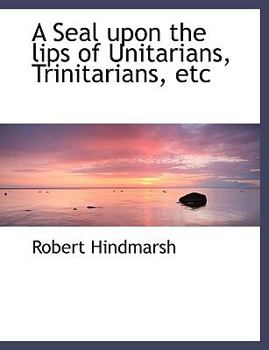 A Seal upon the Lips of Unitarians, Trinitarians, Etc
