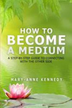 Paperback How to Become a Medium: A Step-By-Step Guide to Connecting with the Other Side Book