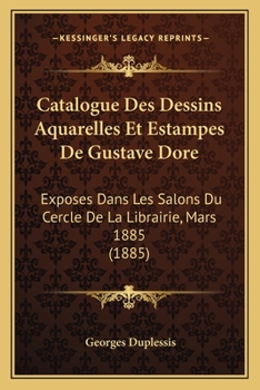 Paperback Catalogue Des Dessins Aquarelles Et Estampes De Gustave Dore: Exposes Dans Les Salons Du Cercle De La Librairie, Mars 1885 (1885) [French] Book