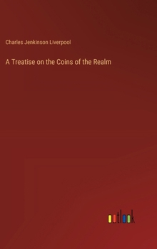 A Treatise on the Coins of the Realm