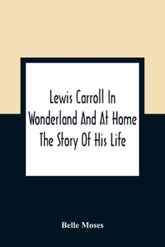 Paperback Lewis Carroll In Wonderland And At Home: The Story Of His Life Book