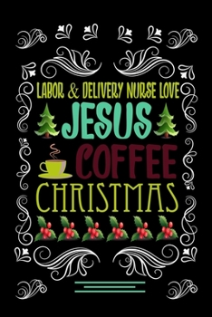 Paperback LABOR & DELIVERY NURSE LOVE JESUS COFFEE CHRISTMAS Blank Line journal: Christmas Coffee journal & notebook - Diary / Christmas & Coffee Lover Gift - G Book