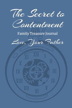 Paperback The Secret to Contentment - Family Treasure Journal Love, Your Father: A Father's Guided Keepsake Journal of a Lifetime of Memories Book