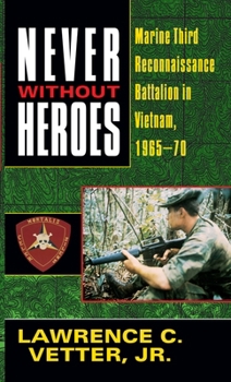 Mass Market Paperback Never Without Heroes: Marine Third Reconnaissance Battalion in Vietnam, 1965-70 Book