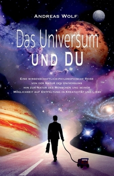 Paperback Das Universum und Du: Eine wissenschaftlich philosophische Reise von der Natur des Universums zu der Natur des Menschen und seiner Möglichkeit auf Ent [German] Book