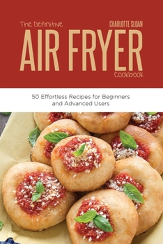 Paperback The Definitive Air Fryer Cookbook: 50 Effortless Recipes for Beginners and Advanced Users Book