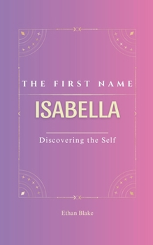 Paperback Isabella: The first name ISABELLA Psychogenealogy Origin & Etymology A Unique GIFT Book The Impact of the Name on Your Destiny, Its Lucky Charms, and Book