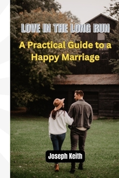 LOVE IN THE LONG RUN: A Practical Guide to a Happy Marriage B0CN2WF7Y5 Book Cover