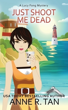 Just Shoot Me Dead - Book #1 of the A Lucy Fong Mystery