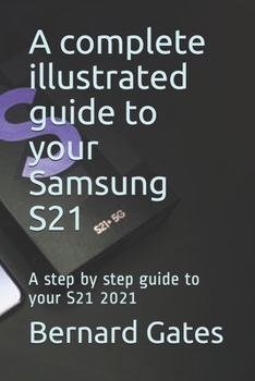 Paperback A complete illustrated guide to your Samsung S21: A step by step guide to your S21 2021 Book
