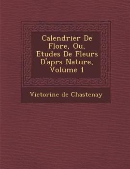 Paperback Calendrier de Flore, Ou, Etudes de Fleurs D'Apr S Nature, Volume 1 [French] Book