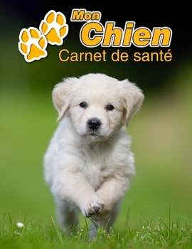 Mon Chien Carnet de santé: Golden Retriever Chiot | 109 pages 22cm x 28cm | Cahier a Remplir | Vaccinations | Suivi Médical | Visites Vétérinaires | ... Pour les amoureux des chiens (French Edition)