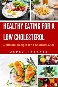 Paperback Healthy Eating for a Low Cholesterol: Delicious Recipes for a Balanced Diet Book