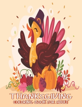 Thanksgiving Coloring Books for Adults: A Super Thank You Gift for Happy Thanksgiving day Thanksgiving Holiday Coloring Pages Featuring Turkeys, Fall ... and Stress Relieving Autumn Coloring Pages