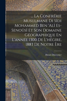 Paperback ... La Confrérie Musulmane Di Sîdi Mohammed Ben 'alî Es-Senoûsî Et Son Domaine Géographique En L'année 1300 De L'hégire, 1883 De Notre Ère Book