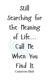 Hardcover Still Searching for the Meaning of Life... Call Me When You Find It Book