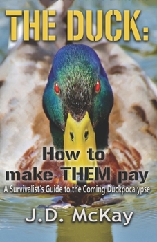 Paperback The Duck: How to Make THEM Pay: A Survivalists Guide to the Coming Duckpocalypse Book