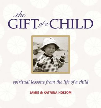 Hardcover The Gift of a Child: Spiritual Lessons from the Life of a Child Book