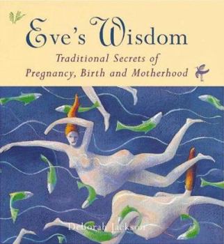 Hardcover Eve's Wisdom: Traditional Secrets of Pregnancy, Birth and Motherhood Book