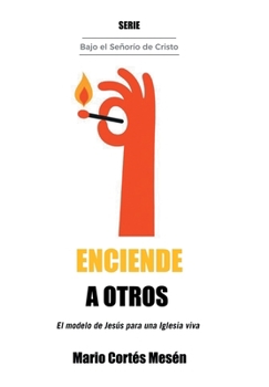 Enciende a Otros: El modelo de Jesús para una iglesia viva