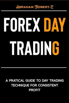 Paperback Forex Day Trading: A Practical Guide to Day Trading Technique for Consistent Profit Book