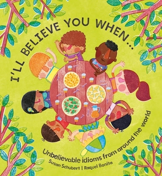 Hardcover I'll Believe You When . . .: Unbelievable Idioms from Around the World Book